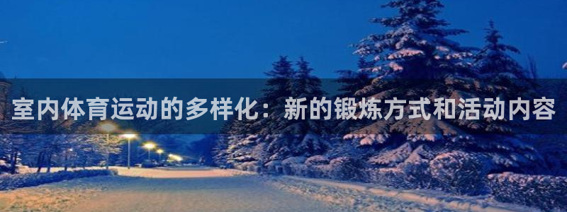 球宴体育app：室内体育运动的多样化：新的锻炼方式和活动内容
